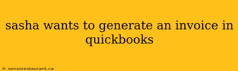 sasha wants to generate an invoice in quickbooks