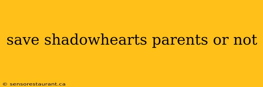 save shadowhearts parents or not