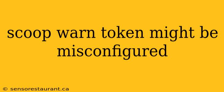 scoop warn token might be misconfigured