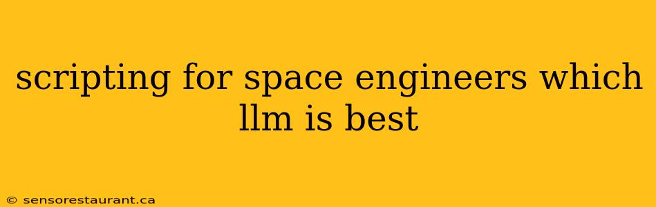 scripting for space engineers which llm is best