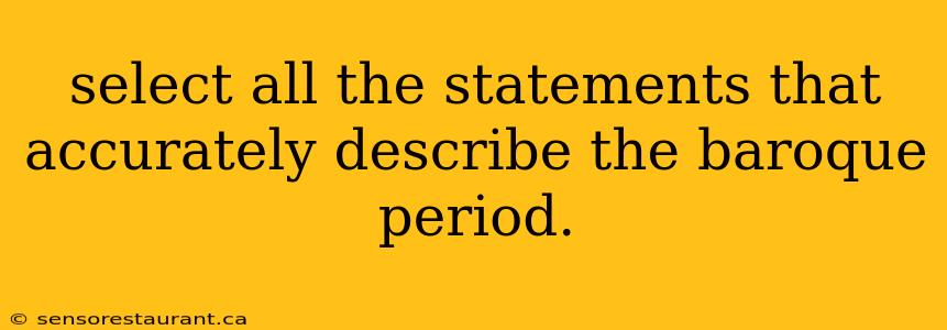 select all the statements that accurately describe the baroque period.