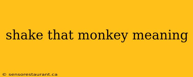 shake that monkey meaning