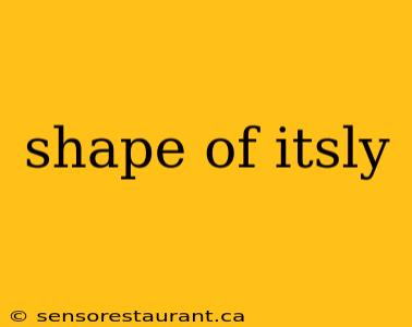 shape of itsly