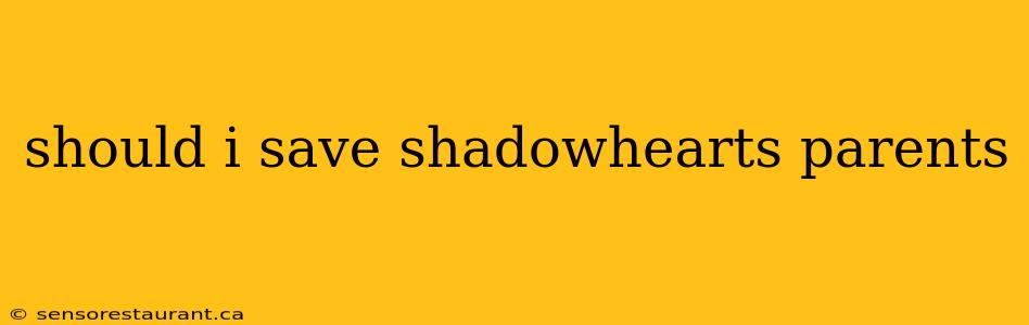 should i save shadowhearts parents