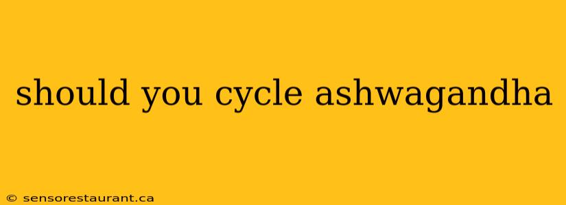 should you cycle ashwagandha