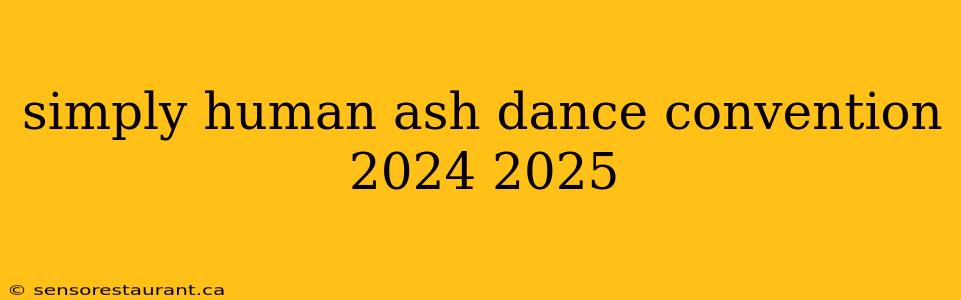 simply human ash dance convention 2024 2025