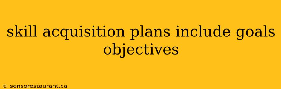 skill acquisition plans include goals objectives