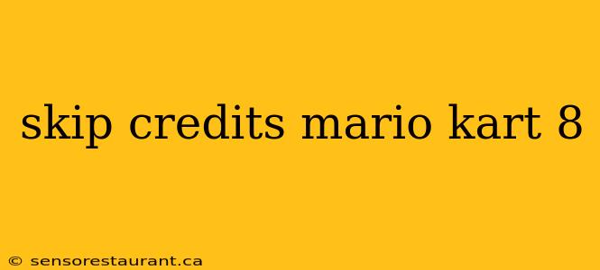 skip credits mario kart 8