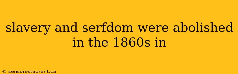 slavery and serfdom were abolished in the 1860s in