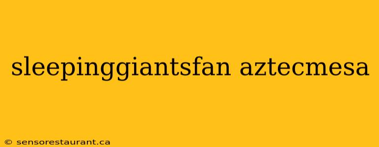 sleepinggiantsfan aztecmesa