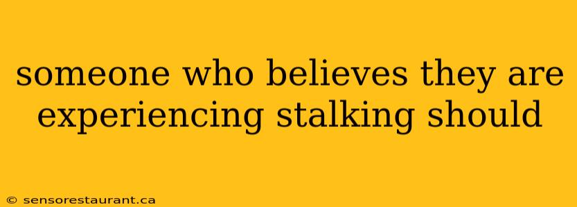 someone who believes they are experiencing stalking should