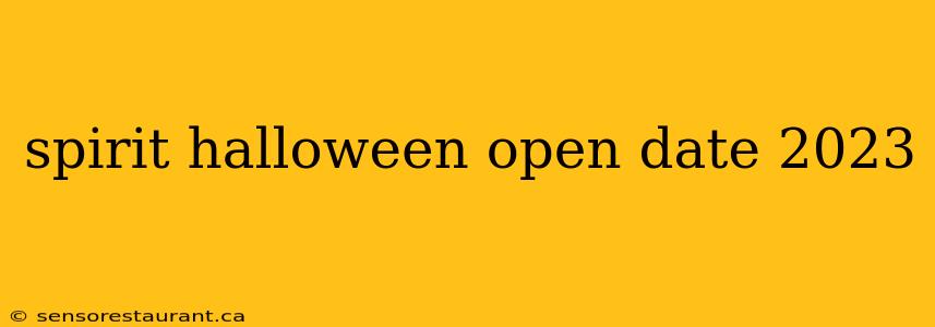 spirit halloween open date 2023