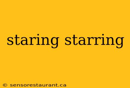 staring starring