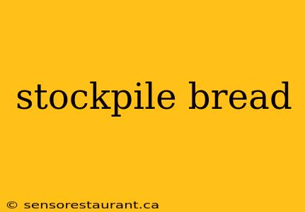 stockpile bread