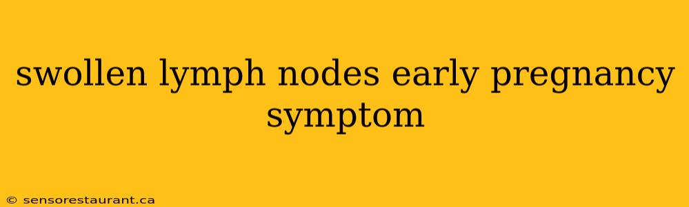 swollen lymph nodes early pregnancy symptom