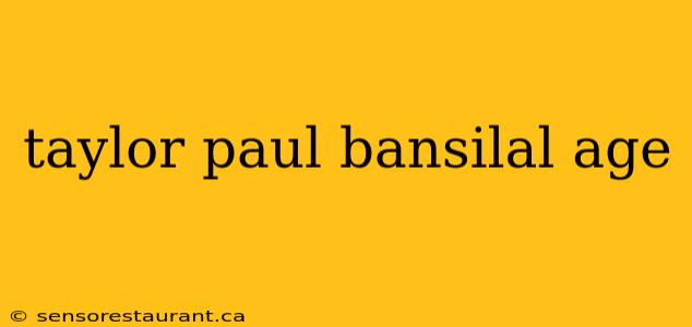 taylor paul bansilal age