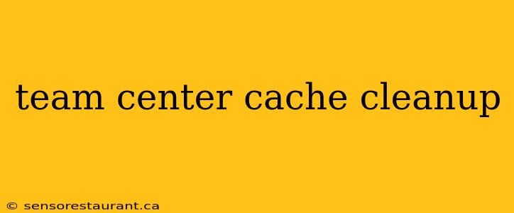 team center cache cleanup