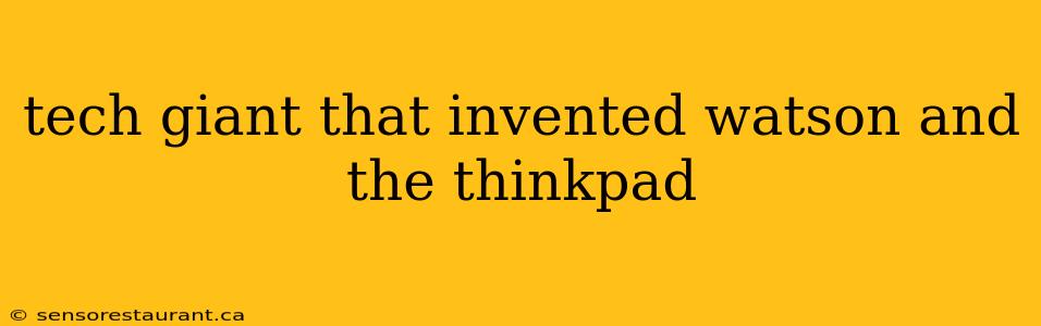 tech giant that invented watson and the thinkpad