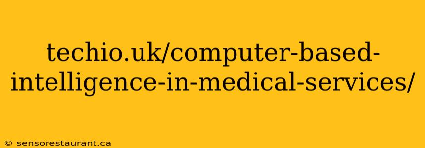 techio.uk/computer-based-intelligence-in-medical-services/