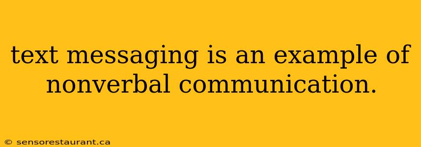 text messaging is an example of nonverbal communication.