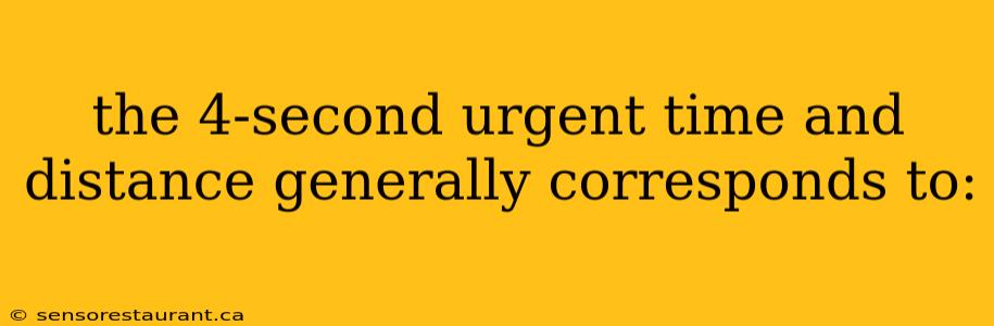 the 4-second urgent time and distance generally corresponds to: