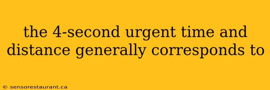 the 4-second urgent time and distance generally corresponds to