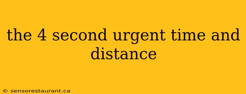 the 4 second urgent time and distance