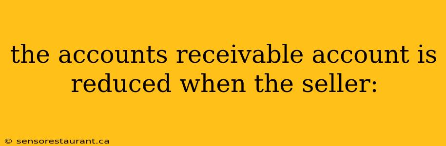 the accounts receivable account is reduced when the seller: