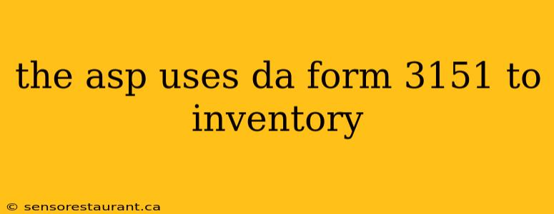 the asp uses da form 3151 to inventory