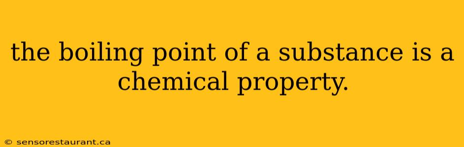 the boiling point of a substance is a chemical property.