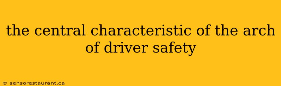 the central characteristic of the arch of driver safety