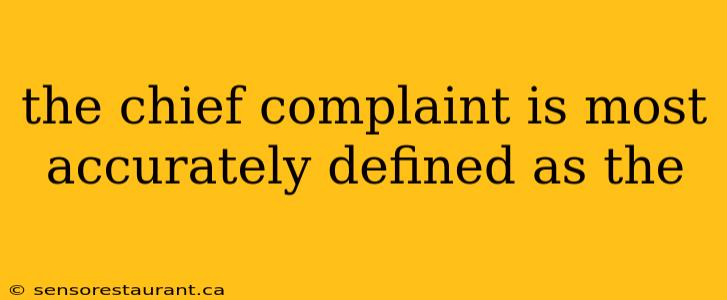 the chief complaint is most accurately defined as the