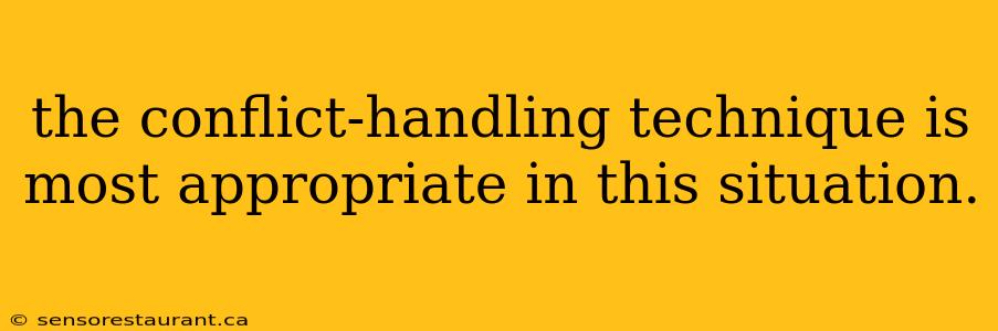 the conflict-handling technique is most appropriate in this situation.