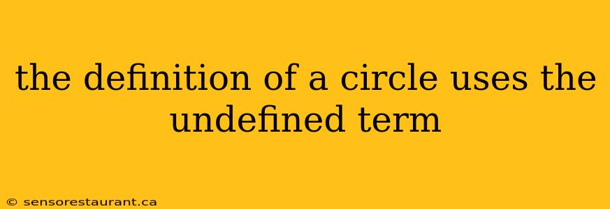 the definition of a circle uses the undefined term