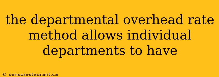 the departmental overhead rate method allows individual departments to have