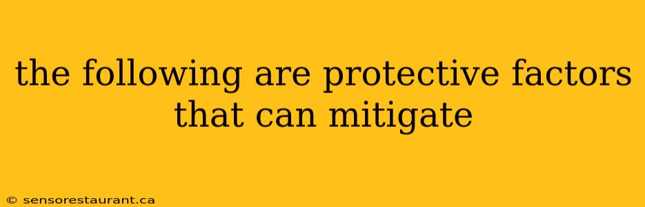 the following are protective factors that can mitigate