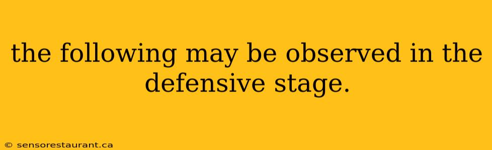 the following may be observed in the defensive stage.