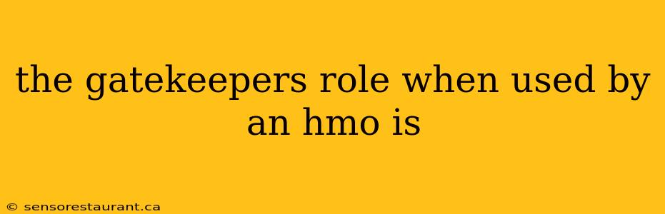 the gatekeepers role when used by an hmo is