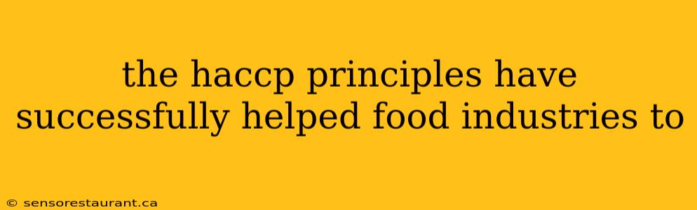 the haccp principles have successfully helped food industries to