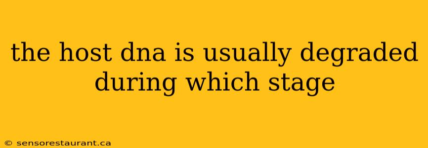 the host dna is usually degraded during which stage