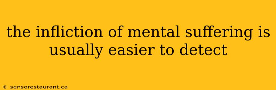 the infliction of mental suffering is usually easier to detect