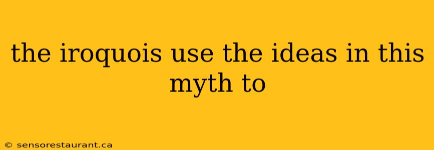 the iroquois use the ideas in this myth to