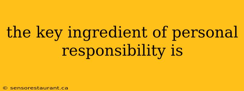 the key ingredient of personal responsibility is