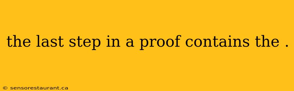 the last step in a proof contains the .