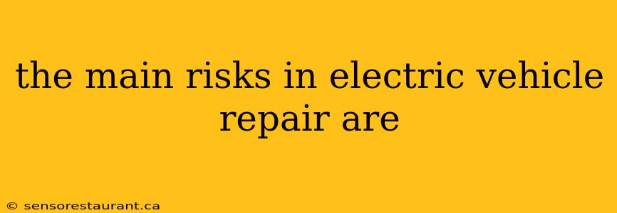 the main risks in electric vehicle repair are