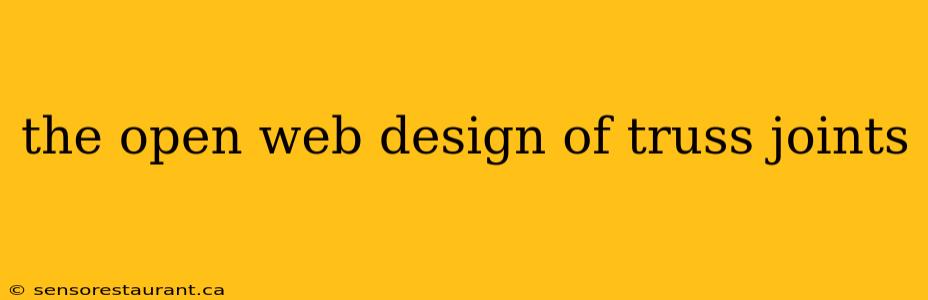 the open web design of truss joints