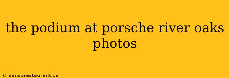 the podium at porsche river oaks photos