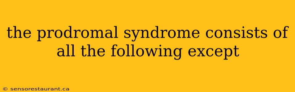 the prodromal syndrome consists of all the following except