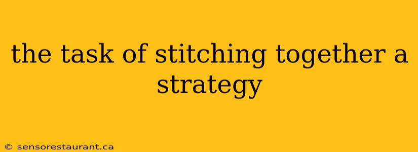 the task of stitching together a strategy