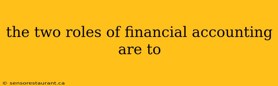 the two roles of financial accounting are to